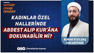 Kadınlar Özel Hallerinde, Kur'âna Dokunmak İçin Abdest Alabilirler Mi, Abdestleri Geçerli Olur Mu ?