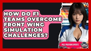How Do F1 Teams Overcome Front Wing Simulation Challenges? - Pole Position Experts
