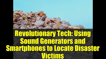 Revolutionary Tech: Using Sound Generators and Smartphones to Locate Disaster Victims