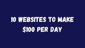 HOW TO MAKE MONEY ONLINE : 10 WEBSITES TO MAKE $100 PER DAY