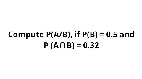 Probability - Compute P(A|B), if P(B) = 0.5 and P (A∩B) = 0.32