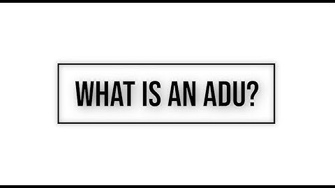 What is an Accessory Dwelling Unit or ADU?