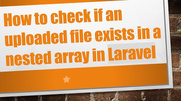 How to check if an uploaded file exists in a nested array in Laravel