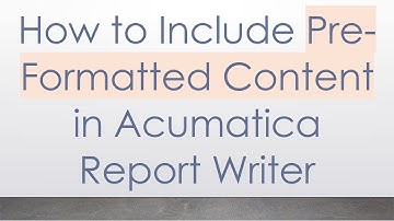 How to Include Pre-Formatted Content in Acumatica Report Writer
