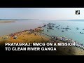 Prayagraj nmcg on a mission to keep the holy river pollutionfree