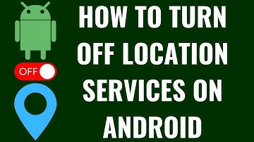 How to Turn Off Location Services on Android