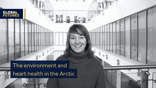 The environment and heart health in the Arctic with Professor Holly Shiels - Global Futures