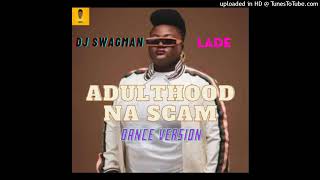 Dj Swagman ft Lade - Adulthood Na Scam (Dance Version)