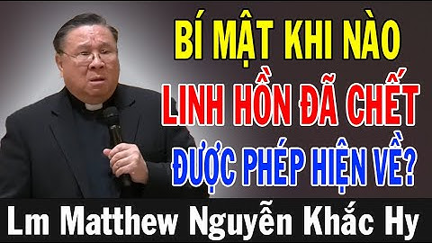 KHI NÀO LINH HỒN ĐÃ CHẾT ĐƯỢC PHÉP HIỆN VỀ? | Bài Giảng Ý Nghĩa Của Lm Matthew Nguyễn Khắc Hy