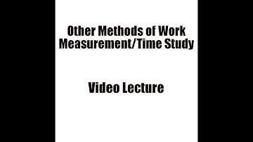 Other methods of Work Measurement/Time Study