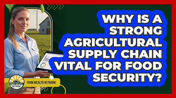 Why Is A Strong Agricultural Supply Chain Vital For Food Security? - Farm Wealth Network