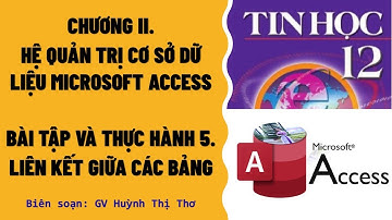 TIN HỌC 12 - BÀI TẬP VÀ THỰC HÀNH 5: LIÊN KẾT GIỮA CÁC BẢNG