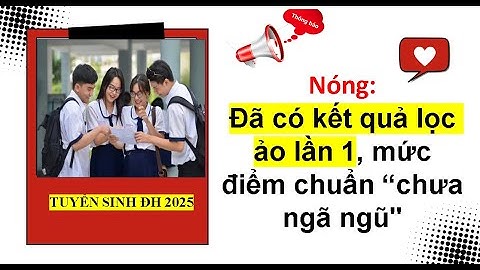 Nóng:Đã có kết quả lọc ảo lần 1, mức điểm chuẩn “chưa ngã ngũ"| Tuyển sinh đại học 2025.