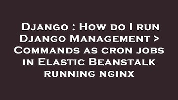 Django : How do I run Django Management   Commands as cron jobs in Elastic Beanstalk running nginx