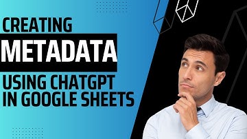 How to Create Metadata Using ChatGPT in Google Sheets: A Step-by-Step Guide