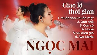 Playlist NGỌC MAI: Muôn Vàn Khuôn Mặt, Quê Nhà, Con Cò, Vũ Điệu Gió, Hope | Giao Lộ Thời Gian