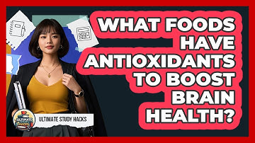 What Foods Have Antioxidants To Boost Brain Health? - Ultimate Study Hacks