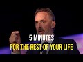 Jordan peterson life advice  5 minutes for the rest of your life