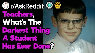 Teachers, What's the Darkest Thing a Student Did?