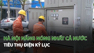 Hà Nội nắng nóng nhất cả nước tiêu thụ Điện kỷ lục| VTC14