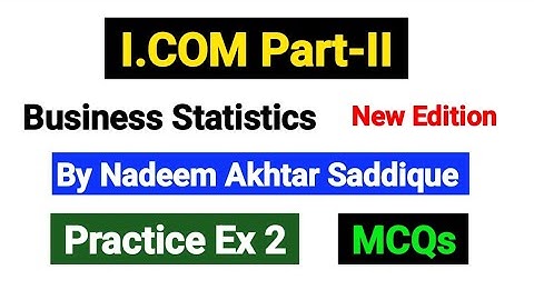 Practice Ex 2 MCQs | I.COM Part-II Business Statistics New Edition By Nadeem Akhtar Saddique |