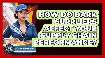 How Do Dark Suppliers Affect Your Supply Chain Performance? - Smart Logistics Network
