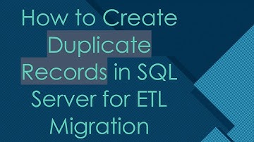 How to Create Duplicate Records in SQL Server for ETL Migration