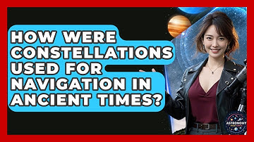 How Were Constellations Used For Navigation In Ancient Times? - Astronomy Made Simple