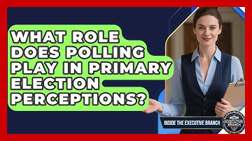 What Role Does Polling Play In Primary Election Perceptions? - Inside the Executive Branch