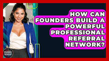 How Can Founders Build A Powerful Professional Referral Network? - Founders Supporting Founders