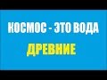 КОСМОС - ЭТО ВОДА. Д_р_е_в_н_и_е.