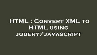 HTML : Convert XML to HTML using jquery/javascript
