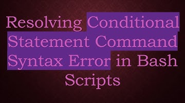 Resolving Conditional Statement Command Syntax Error in Bash Scripts