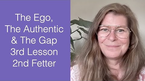 The Ego, The Authentic & The Gap - 3rd Lesson, 2nd Fetter - The Awakening Curriculum