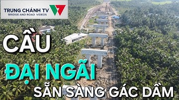Cầu Đại Ngãi 1| Dai Ngai Bridge| đường dẫn sẵn sàng gác dầm 