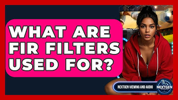 What Are FIR Filters Used For? - NextGen Viewing and Audio
