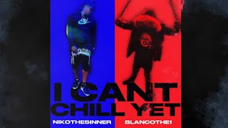 BlancoThe1 - I Can’t Chill Yet Feat. NikoTheSinner