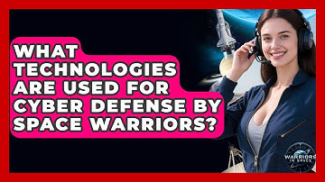 What Technologies Are Used for Cyber Defense by Space Warriors? - Warriors In Space