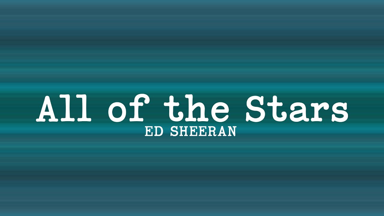 Ed Sheeran All Of The Stars (Lyrics) YouTube Ed Sheeran All Of The Stars (Lyrics) YouTube