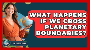 What Happens If We Cross Planetary Boundaries? - The Student Atlas