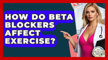 How Do Beta Blockers Affect Exercise? - The Health Brief