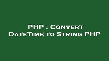 PHP : Convert DateTime to String PHP