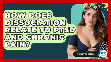 How Does Dissociation Relate To PTSD And Chronic Pain? - PTSD Support Channel