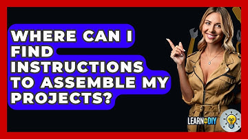 Where Can I Find Instructions to Assemble My Projects? - LearnToDIY360.com