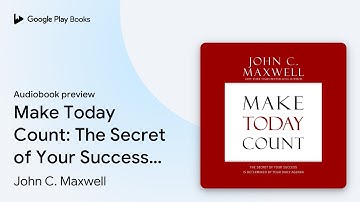 Make Today Count: The Secret of Your Success Is… by John C. Maxwell · Audiobook preview