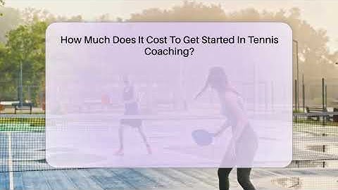 How Much Does It Cost To Get Started In Tennis Coaching? - The Racket Xpert