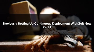 Broxburn: Setting up continuous deployment with Zeit Now Part 1