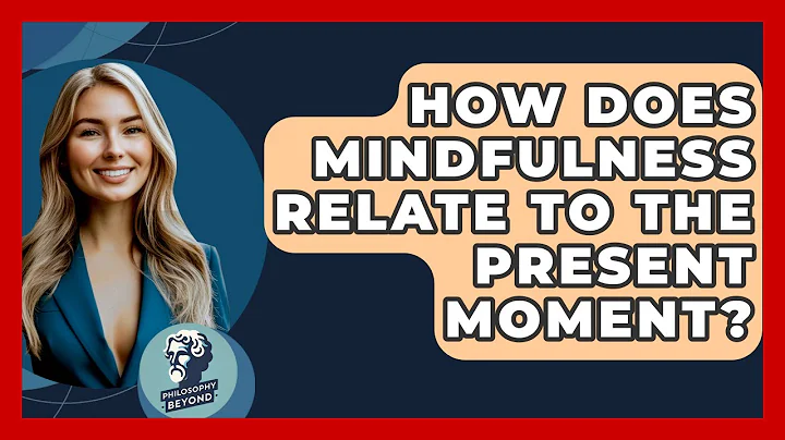 How Does Mindfulness Relate To The Present Moment? - Philosophy Beyond