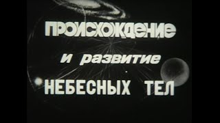 Происхождение и развитие небесных тел. Киевнаучфильм, 1983г., научно-  популярный.