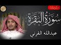 سورة البقرة كاملة عبدالله القرني Sourat Al Baqara Abdullah Al Qarni